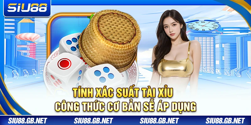 Tính Xác Suất Tài Xỉu – Công Thức Cơ Bản Dễ Áp Dụng
