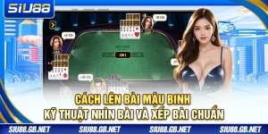 Cách Lên Bài Mậu Binh – Kỹ Thuật Nhìn Bài Và Xếp Bài Chuẩn