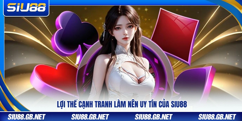 Những yếu tố tạo nên vị thế và uy tín của Siu 88