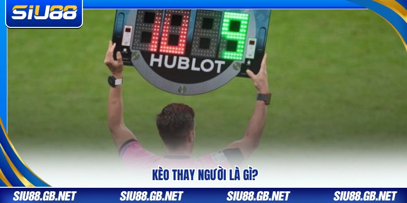 Kèo thay người trong cá cược bóng đá là gì?