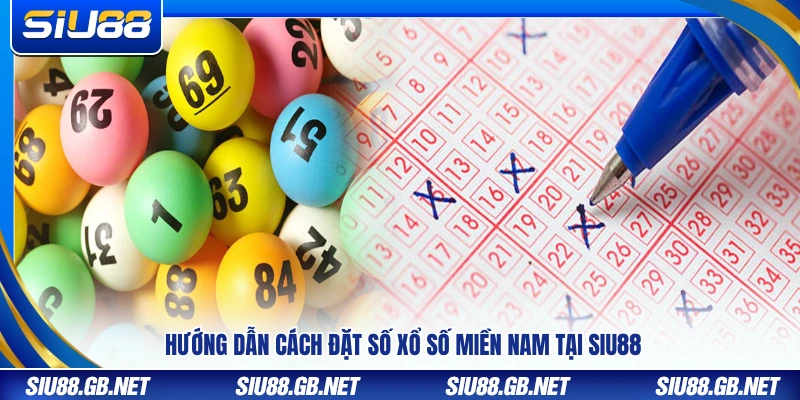 Cách đặt số xổ số miền Nam tại Siu88 từng bước